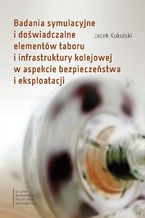 Badania symulacyjne i doświadczalne elementów taboru i infrastruktury kolejowej w aspekcie bezpieczeństwa i eksploatacji