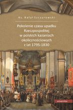 Pokolenie czasu upadku Rzeczpospolitej w polskich kazaniach okolicznociowych z lat 1795-1830