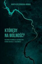 Okładka - Którędy na wolność ?. Historia pierwszej dziewczyny, która uciekła z Auschwitz - Marta Byczkowska-Nowak