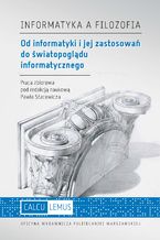 Okładka - Informatyka a filozofia. Od informatyki i jej zastosowań do światopoglądu informatycznego - Paweł Stacewicz