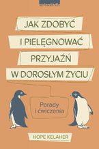 Jak zdobyć i pielęgnować przyjaźń w dorosłym życiu