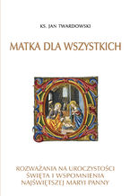 Okładka - Matka dla wszystkich. Rozważania na uroczystości, święta i wspomnienia Najświętszej Maryi Panny - Ks. Jan Twardowski