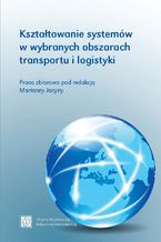 Okadka ksiki Ksztatowanie systemw w wybranych obszarach transportu i logistyki