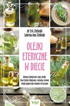 Okładka - Olejki eteryczne w diecie. Aktywuj biologicznie swoje posiłki. Usuń zbędne kilogramy i odzyskaj zdrowie dzięki popularnym olejkom eterycznym - Eric Zielinski, Sabrina Ann Zielinski