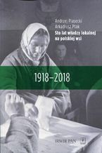 Okładka - Sto lat władzy lokalnej na polskiej wsi - Arkadiusz Ptak, Andrzej Piasecki