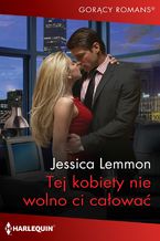 Okładka - Tej kobiety nie wolno ci całować - Jessica Lemmon