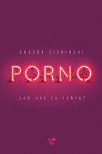 Okładka - Porno. Jak oni to robią? - Robert Ziębiński