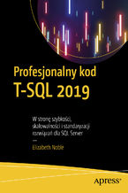 Okładka - Profesjonalny kod T-SQL 2019. W stronę szybkości, skalowalności i standaryzacji rozwiązań dla SQL Server - Elizabeth Noble