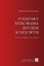 Okładka - Podstawy sterowania ruchem kolejowym. Funkcje, wymagania, zarys techniki - Mirosława Dąbrowa-Bajon