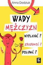 Wady mężczyzn. Wyplenić, zrozumieć, polubić