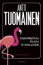 Okładka - NAJGORĘTSZA PLAŻA W FINLANDII - Antti Tuomainen