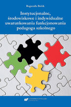 Instytucjonalne, środowiskowe i indywidualne uwarunkowania funkcjonowania pedagoga szkolnego