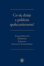 Okładka - Co się dzieje z polskim społeczeństwem? - Urszula Kurczewska, Małgorzata Głowania, Wojciech Ogrodnik, Dominik Wasilewski