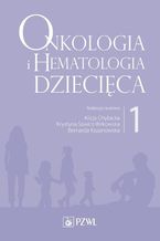 Onkologia i hematologia dziecica. Tom 1