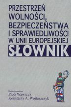 Okładka - Przestrzeń wolności, bezpieczeństwa i sprawiedliwości w Unii Europejskiej. Słownik - Piotr Wawrzyk, Konstanty Adam Wojtaszczyk