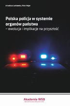 Polska policja w systemie organów państwa  ewolucja i implikacje na przyszłość