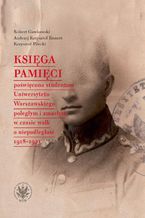 Księga Pamięci poświęcona studentom Uniwersytetu Warszawskiego poległym i zmarłym w czasie walk o niepodległość 1918-1921