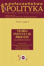 Okładka - Społeczeństwo i polityka. Podstawy nauk politycznych. Tom I, część I. Teoria, instytucje, procesy. Zagadnienia ogólne - Wojciech Jakubowski, Konstanty Adam Wojtaszczyk, Stanisław Sulowski