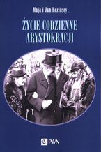 Okładka - Życie codzienne arystokracji - Maja Łozińska, Jan Łoziński