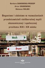 Okładka - Bogactwo i ubóstwo w rozważaniach przedstawicieli nieliberalnej myśli ekonomicznej i społecznej przełomu XIX i XX wieku - Artur Grabowski, Barbara Danowska-Prokop, Mateusz Rolski