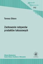 Okładka - Zachowanie nabywców produktów luksusowych - Tomasz Sikora