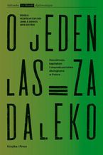 Okładka - O jeden las za daleko. Demokracja, kapitalizm i nieposłuszeństwo ekologiczne w Polsce - Przemysław Czapliński, Joanna B. Bednarek, Dawid Gostyński