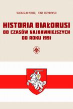 Okładka - Historia Białorusi od czasów najdawniejszych do roku 1991 - Jerzy Grzybowski, Viachaslau Shved