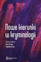 Okładka - Nowe kierunki w kryminologii - Wojciech Filipkowski, Wojciech Zalewski, Paweł Ostaszewski, Witold Klaus, Dagmara Woźniakowska-Fajst, Edyta Drzazga, Magdalena Grzyb, Paweł Waszkiewicz, Filip Duski