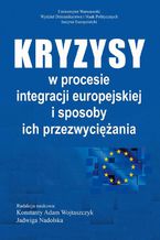 Okładka - Kryzysy w procesie integracji europejskiej i sposoby ich przezwyciężania - Konstanty Adam Wojtaszczyk, Jadwiga Nadolska