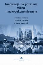 Okładka - Innowacje na poziomie mikro- i makroekonomicznym - Izabela Ostoj, Kamila Bartuś