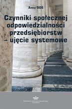 Okładka - Czynniki społecznej odpowiedzialności przedsiębiorstw  ujęcie systemowe - Anna Doś