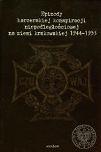 Epizody harcerskiej konspiracji niepodległościowej na ziemi krakowskiej 1944-1953