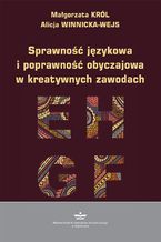 Okładka - Sprawność językowa i poprawność obyczajowa w kreatywnych zawodach - Małgorzata Król, Alicja Winnicka-Wejs