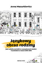 Językowy obraz rodziny jako nośnika wartości w czasopismach laickich i katolickich w latach 2010-2015