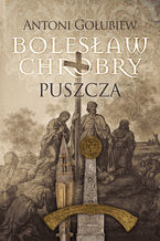 Okładka - Bolesław Chrobry. Puszcza - Antoni Gołubiew