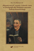 Okładka - "Historiej starych" czytanie. Człowiek i świat w "Chronografii albo Dziejopisie żywieckim" Andrzeja Komonieckiego - Beata Stuchlik-Surowiak