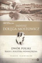 Okładka - Dwór Polski. Kresy i polityka wewnętrzna. Teksty niewydane - Tadeusz Dołęga-Mostowicz