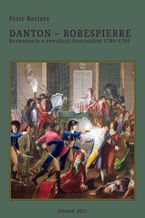 Okładka - Danton - Robespierre Rozważania o rewolucji francuskiej 1789-1795 - Piotr Kotlarz