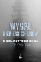 Okładka - Wyspa niebieskich lisów. Legendarna wyprawa Beringa - Stephen R. Bown