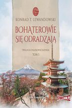 Okładka - Trylogia dalekowschodnia. Tom 3. Bohaterowie się odradzają - Konrad T. Lewandowski