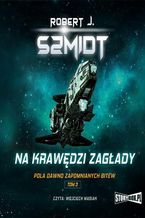 Okładka - Pola dawno zapomnianych bitew. Na krawędzi zagłady. Tom 3 - Robert J. Szmidt