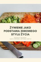 Okładka - Żywienie jako podstawa zdrowego stylu życia - Praca zbiorowa