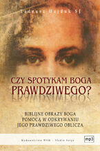 Okładka - Czy spotykam Boga prawdziwego. Biblijne obrazy Boga pomocą w odkrywaniu Jego Prawdziwego Oblicza - Tadeusz Hajduk SJ