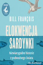 Okładka - Elokwencja sardynki. Niewiarygodne historie z podwodnego świata - Bill François