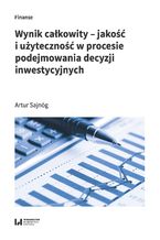 Okładka - Wynik całkowity - jakość i użyteczność w procesie podejmowania decyzji inwestycyjnych - Artur Sajnóg