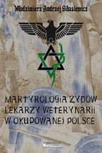 Okładka - Martyrologia Żydów lekarzy weterynarii w okupowanej Polsce - Włodzimierz Andrzej Gibasiewicz