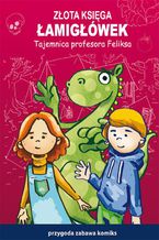 Złota księga łamigłówek. Tajemnica profesora Feliksa. Przygoda, zabawa, komiks