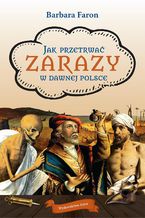 Okładka - Jak przetrwać zarazy w dawnej Polsce - Barbara Faron