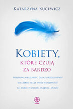 Okładka - Kobiety, które czują za bardzo - Katarzyna Kucewicz