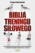 Okładka - Biblia treningu siłowego. Masa mięśniowa, idealna sylwetka, skuteczne ćwiczenia i programy treningów w kulturystyce i fitness - Grzegorz Andrzejewski